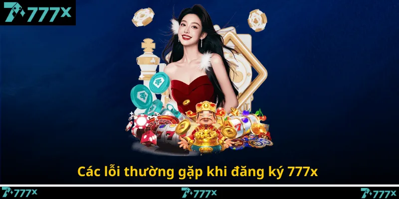 Các lỗi thường gặp khi đăng ký 777x