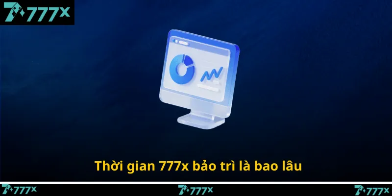 Thời gian 777x bảo trì là bao lâu